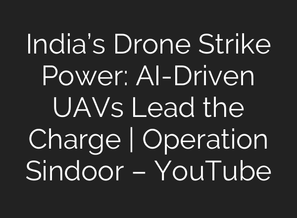 India’s Drone Strike Power: AI-Driven UAVs Lead the Charge | Operation Sindoor – YouTube