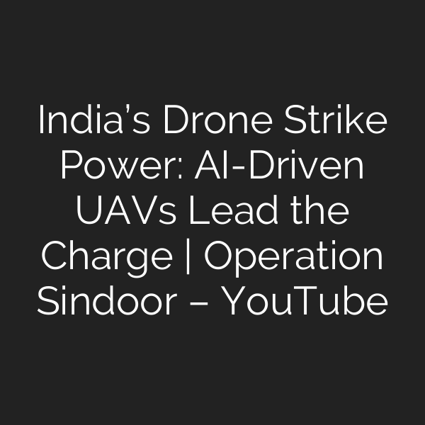 India’s Drone Strike Power: AI-Driven UAVs Lead the Charge | Operation Sindoor – YouTube
