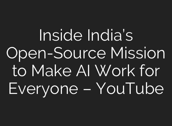 Inside India’s Open-Source Mission to Make AI Work for Everyone – YouTube