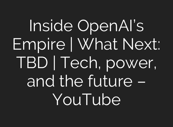 Inside OpenAI’s Empire | What Next: TBD | Tech, power, and the future – YouTube