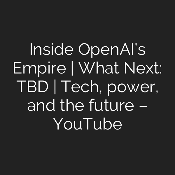 Inside OpenAI’s Empire | What Next: TBD | Tech, power, and the future – YouTube