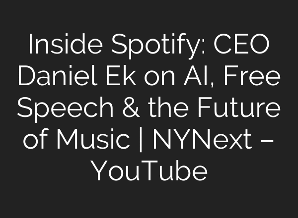 Inside Spotify: CEO Daniel Ek on AI, Free Speech & the Future of Music | NYNext – YouTube