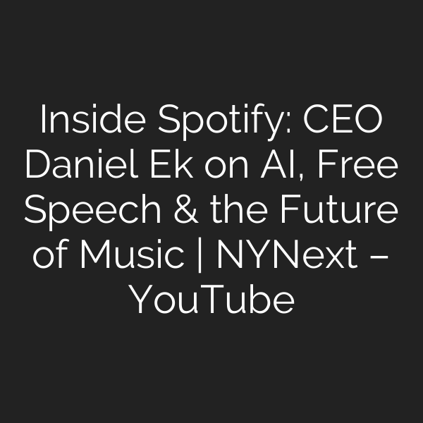 Inside Spotify: CEO Daniel Ek on AI, Free Speech & the Future of Music | NYNext – YouTube