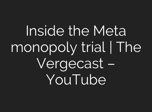 Inside the Meta monopoly trial | The Vergecast – YouTube