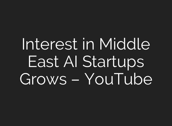 Interest in Middle East AI Startups Grows – YouTube
