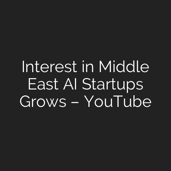 Interest in Middle East AI Startups Grows – YouTube