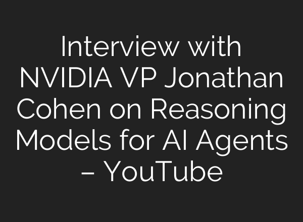 Interview with NVIDIA VP Jonathan Cohen on Reasoning Models for AI Agents – YouTube