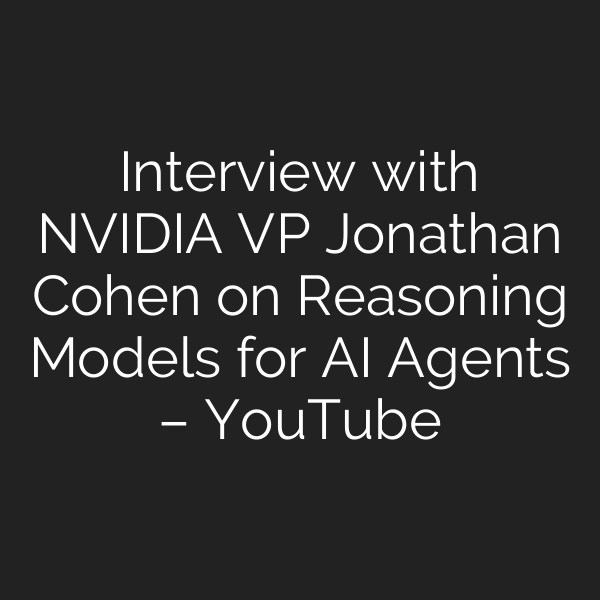 Interview with NVIDIA VP Jonathan Cohen on Reasoning Models for AI Agents – YouTube