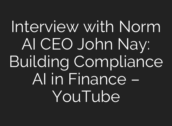 Interview with Norm AI CEO John Nay: Building Compliance AI in Finance – YouTube