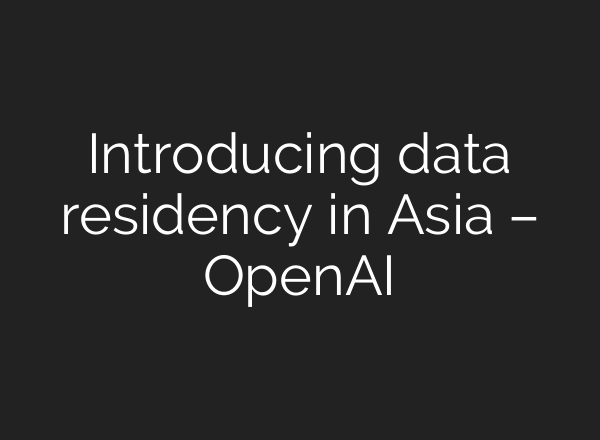 Introducing data residency in Asia – OpenAI