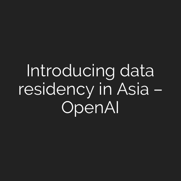 Introducing data residency in Asia – OpenAI