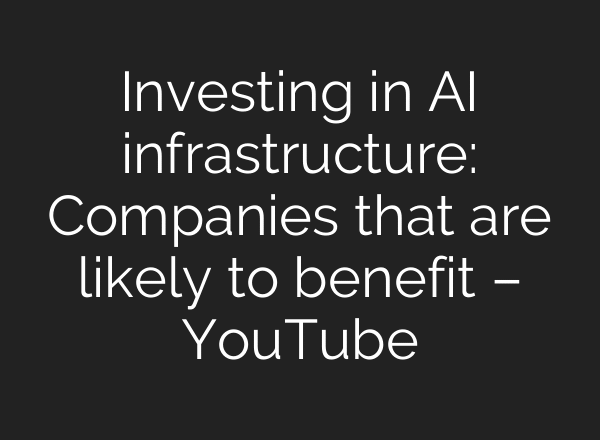 Investing in AI infrastructure: Companies that are likely to benefit – YouTube