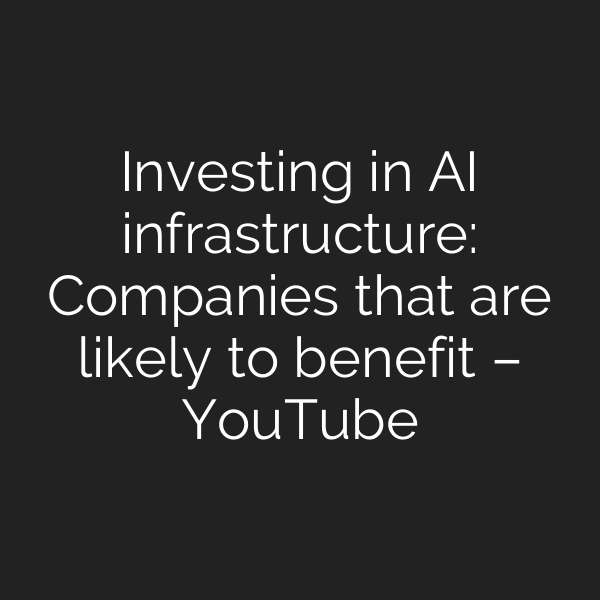 Investing in AI infrastructure: Companies that are likely to benefit – YouTube