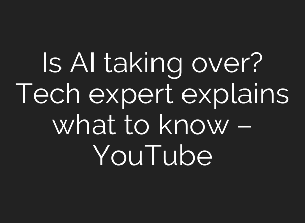Is AI taking over? Tech expert explains what to know – YouTube