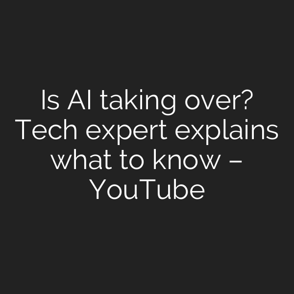 Is AI taking over? Tech expert explains what to know – YouTube