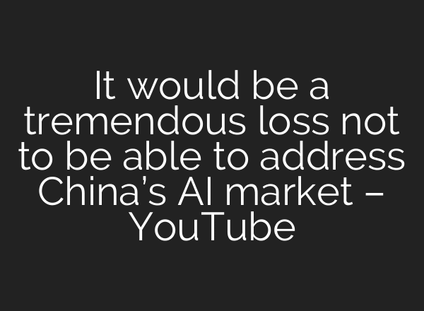 It would be a tremendous loss not to be able to address China’s AI market – YouTube