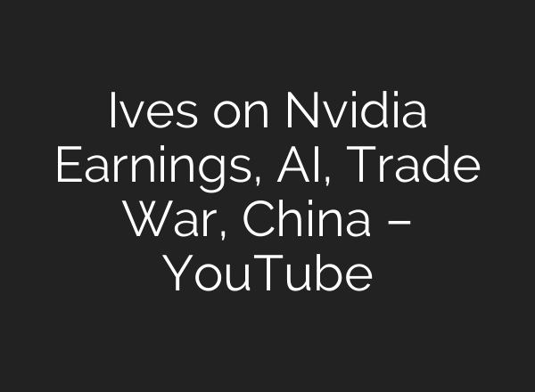 Ives on Nvidia Earnings, AI, Trade War, China – YouTube