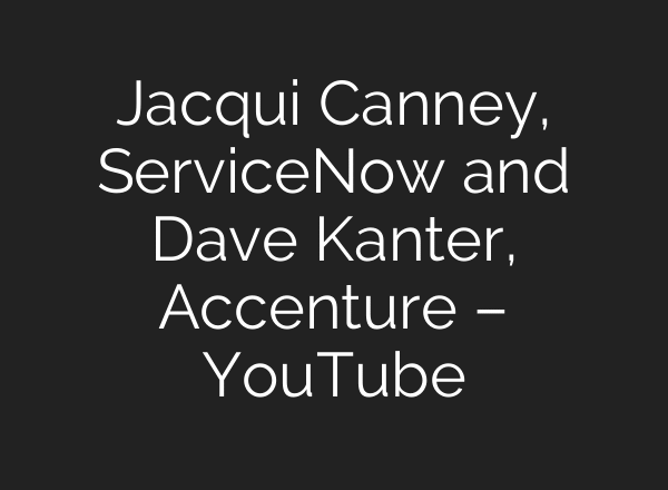 Jacqui Canney, ServiceNow and Dave Kanter, Accenture – YouTube