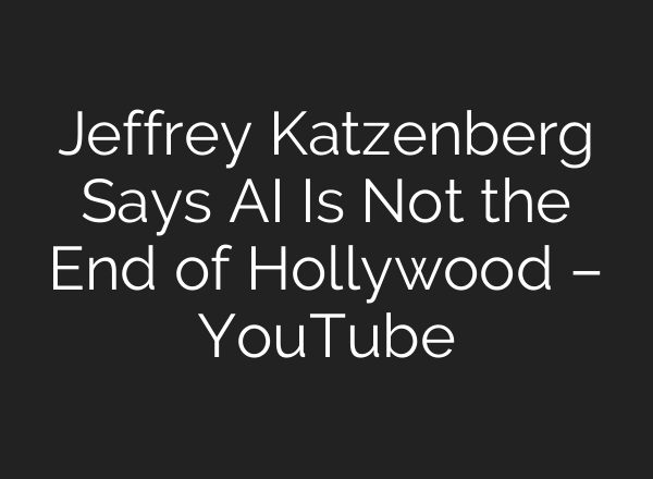 Jeffrey Katzenberg Says AI Is Not the End of Hollywood – YouTube