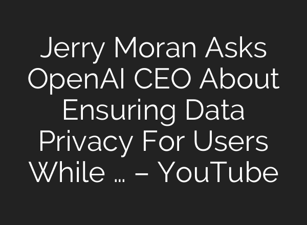 Jerry Moran Asks OpenAI CEO About Ensuring Data Privacy For Users While … – YouTube