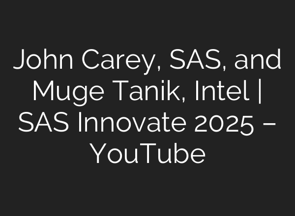 John Carey, SAS, and Muge Tanik, Intel | SAS Innovate 2025 – YouTube
