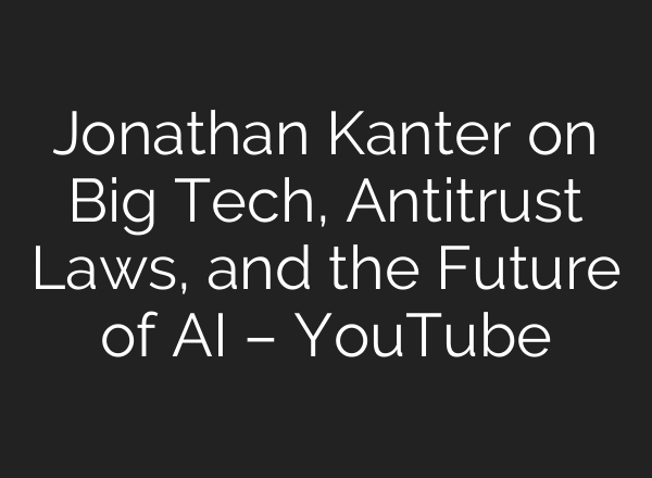 Jonathan Kanter on Big Tech, Antitrust Laws, and the Future of AI – YouTube