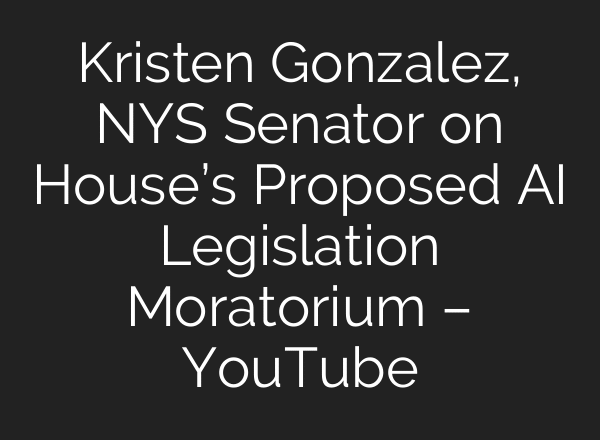 Kristen Gonzalez, NYS Senator on House’s Proposed AI Legislation Moratorium – YouTube