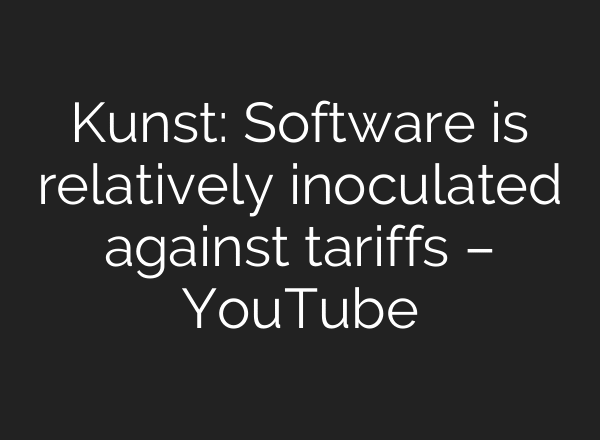 Kunst: Software is relatively inoculated against tariffs – YouTube