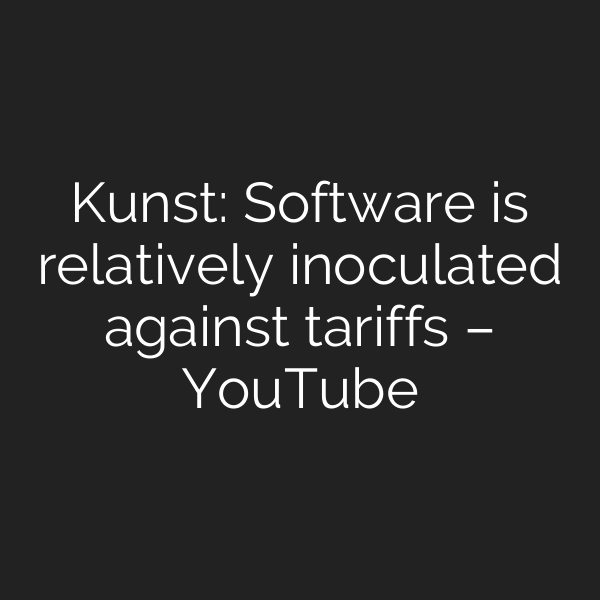 Kunst: Software is relatively inoculated against tariffs – YouTube