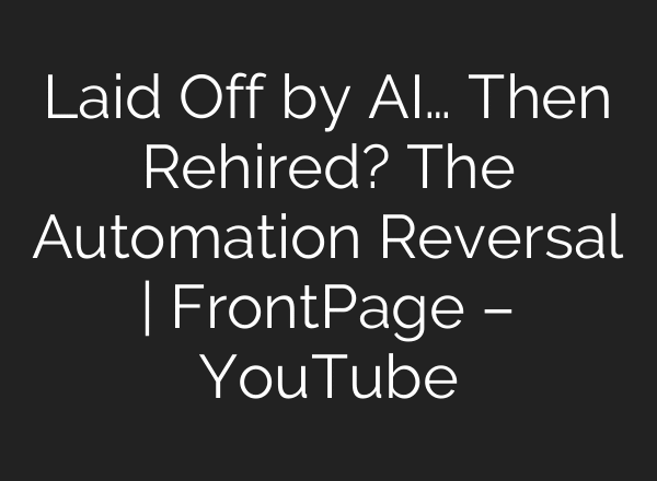 Laid Off by AI… Then Rehired? The Automation Reversal | FrontPage – YouTube
