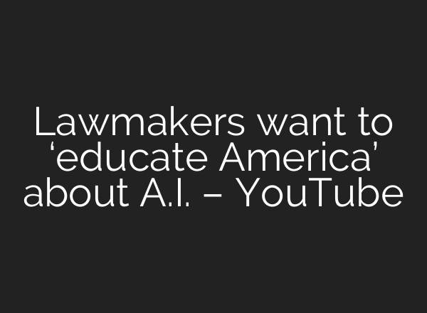 Lawmakers want to ‘educate America’ about A.I. – YouTube