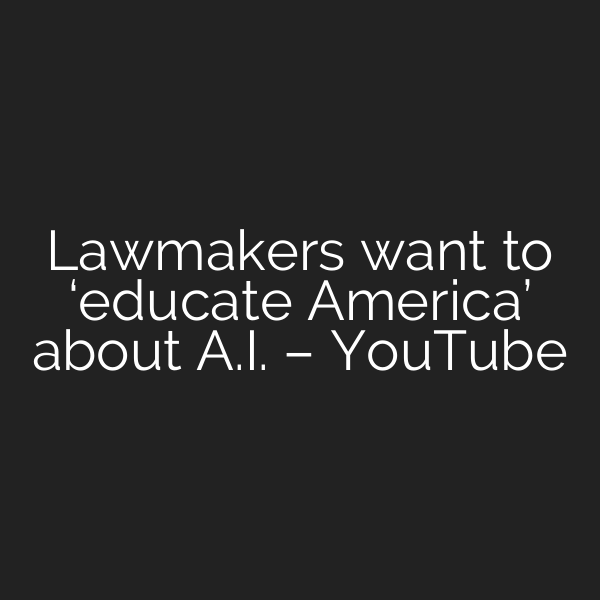 Lawmakers want to ‘educate America’ about A.I. – YouTube