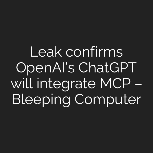 Leak confirms OpenAI’s ChatGPT will integrate MCP – Bleeping Computer