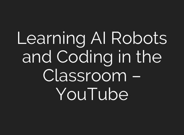 Learning AI Robots and Coding in the Classroom – YouTube