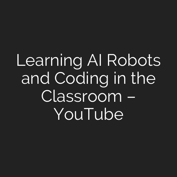 Learning AI Robots and Coding in the Classroom – YouTube