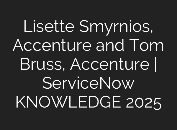 Lisette Smyrnios, Accenture and Tom Bruss, Accenture | ServiceNow KNOWLEDGE 2025