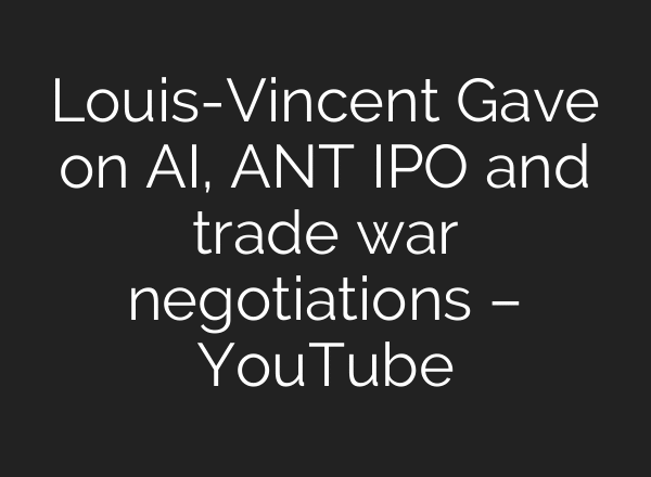 Louis-Vincent Gave on AI, ANT IPO and trade war negotiations – YouTube