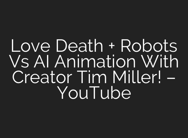 Love Death + Robots Vs AI Animation With Creator Tim Miller! – YouTube