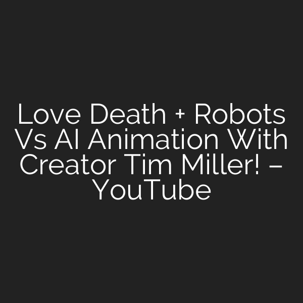 Love Death + Robots Vs AI Animation With Creator Tim Miller! – YouTube