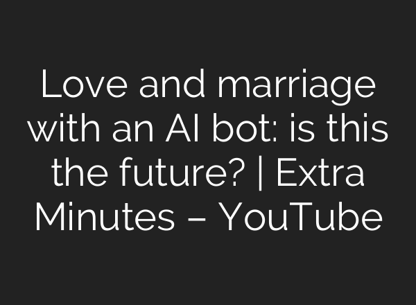Love and marriage with an AI bot: is this the future? | Extra Minutes – YouTube