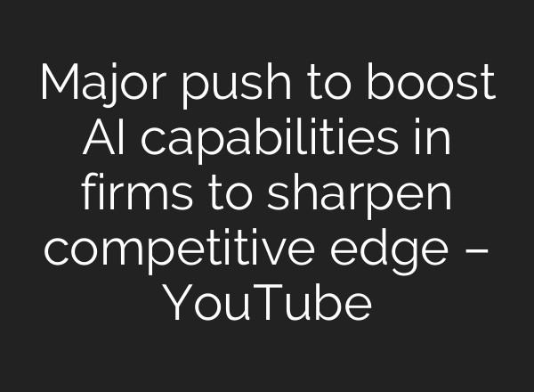 Major push to boost AI capabilities in firms to sharpen competitive edge – YouTube