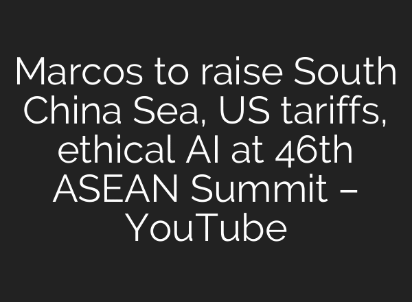 Marcos to raise South China Sea, US tariffs, ethical AI at 46th ASEAN Summit – YouTube