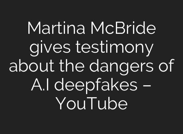 Martina McBride gives testimony about the dangers of A.I deepfakes – YouTube