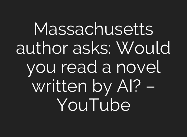 Massachusetts author asks: Would you read a novel written by AI? – YouTube