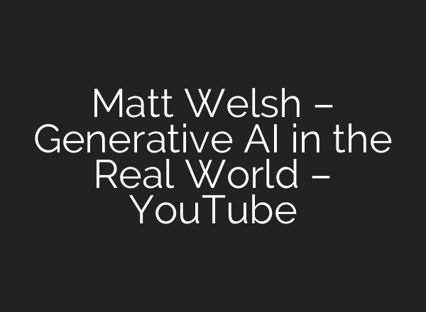 Matt Welsh – Generative AI in the Real World – YouTube