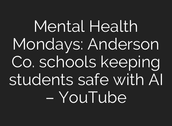 Mental Health Mondays: Anderson Co. schools keeping students safe with AI – YouTube