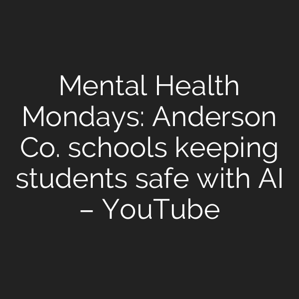 Mental Health Mondays: Anderson Co. schools keeping students safe with AI – YouTube