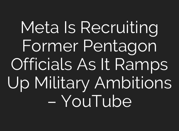 Meta Is Recruiting Former Pentagon Officials As It Ramps Up Military Ambitions – YouTube
