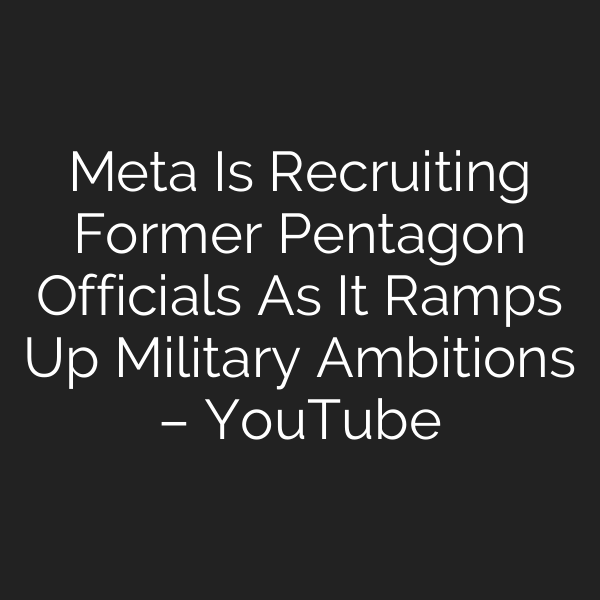 Meta Is Recruiting Former Pentagon Officials As It Ramps Up Military Ambitions – YouTube