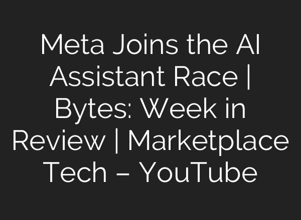 Meta Joins the AI Assistant Race | Bytes: Week in Review | Marketplace Tech – YouTube